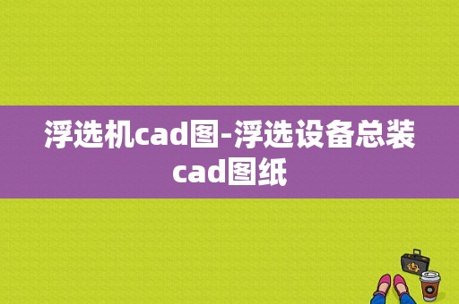 浮选机cad图-浮选设备总装cad图纸