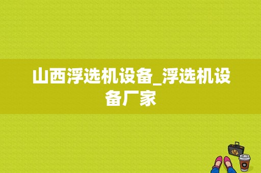 山西浮选机设备_浮选机设备厂家