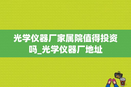 光学仪器厂家属院值得投资吗_光学仪器厂地址